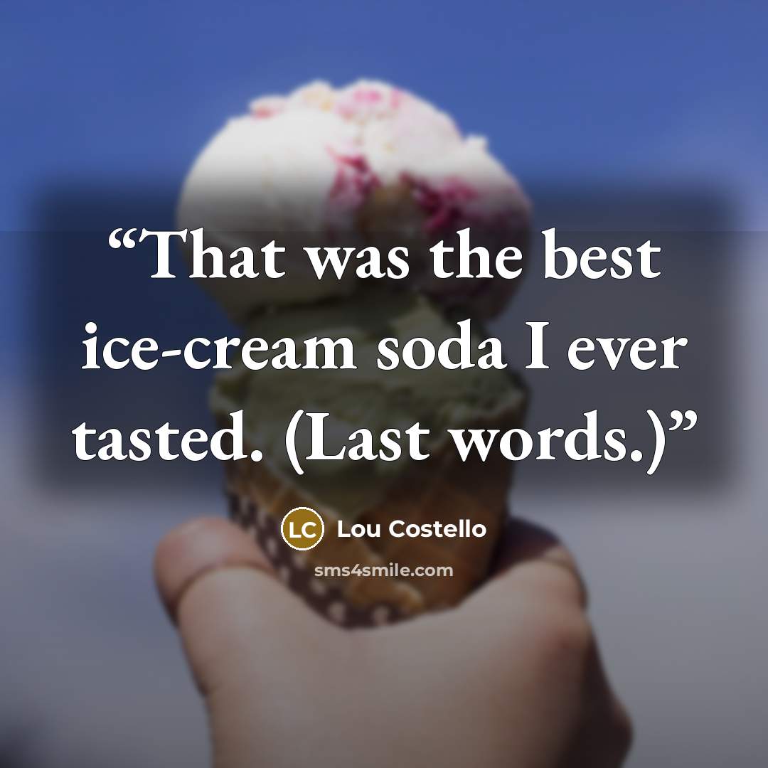 “That was the best ice-cream soda I ever tasted. (Last words.)” quote by Lou Costello