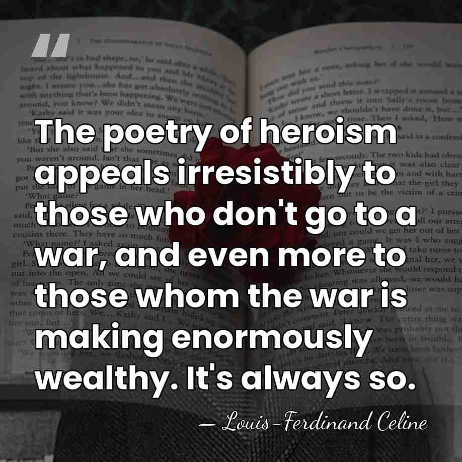 The poetry of heroism appeals irresistibly to those who don't go to&hellip; - Louis-Ferdinand Celine
