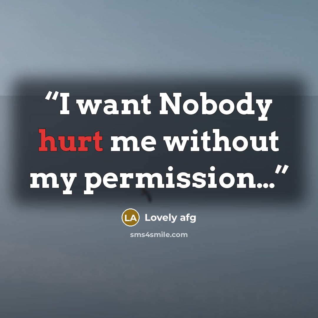 “I want Nobody hurt me without my permission…” quote by Lovely afg