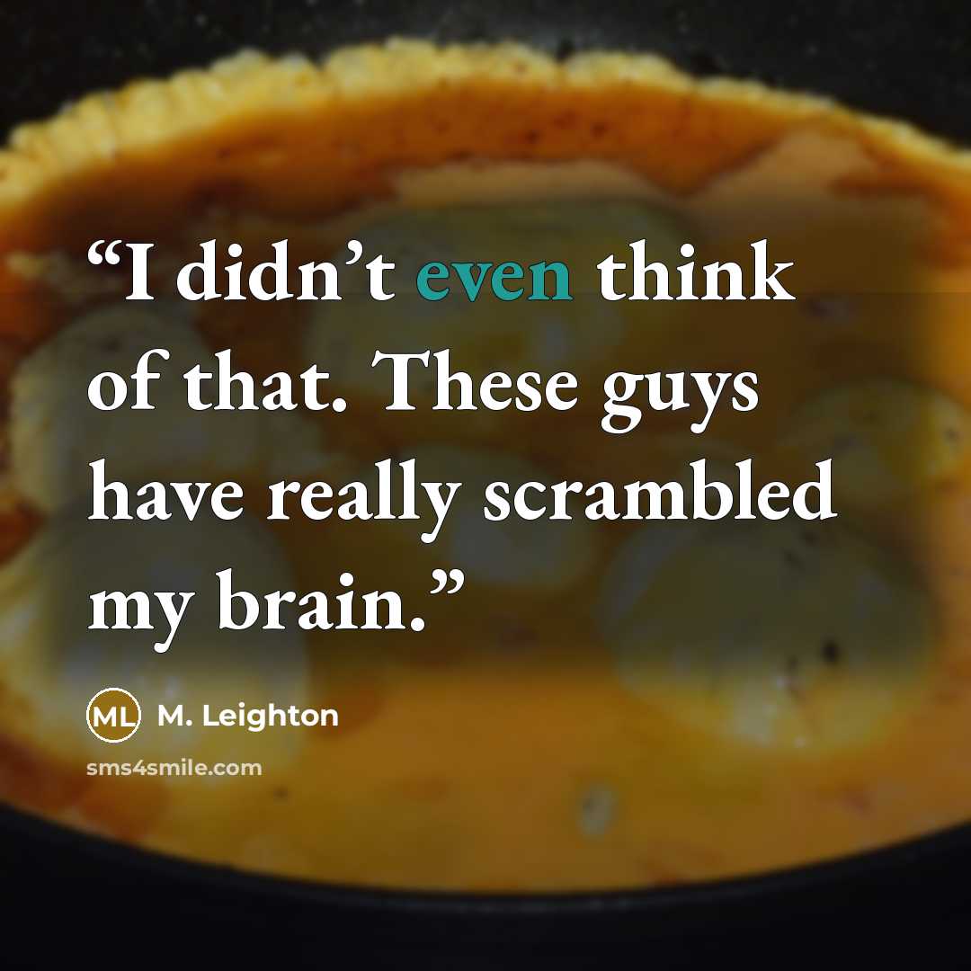 “I didn’t even think of that. These guys have really scrambled my brain.” quote by M. Leighton