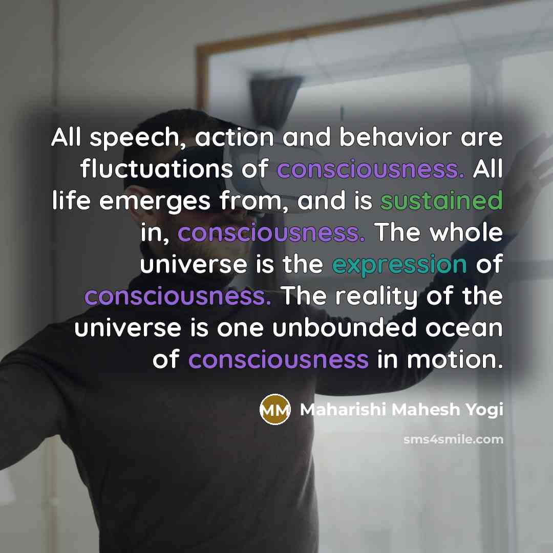 “All speech, action and behavior are fluctuations of consciousness. All…” quote by Maharishi Mahesh Yogi