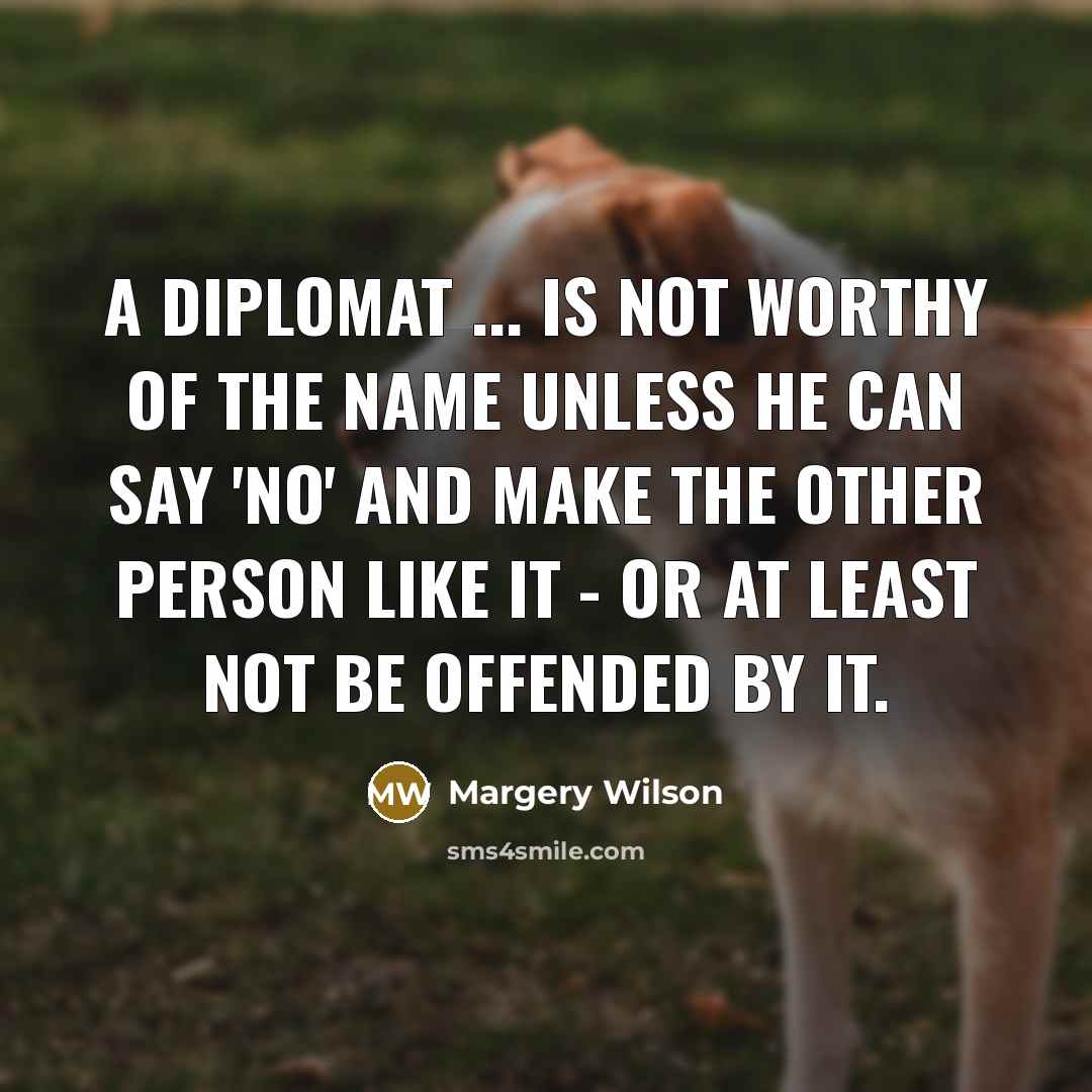 “a diplomat ... is not worthy of the name unless…” quote by Margery Wilson