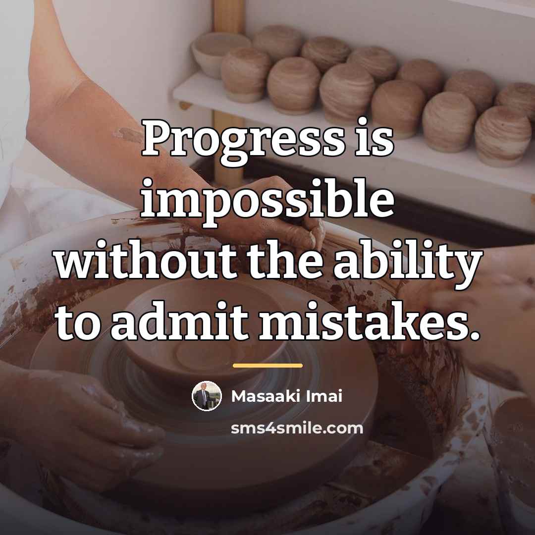 “Progress is impossible without the ability to admit mistakes.…” quote by Masaaki Imai