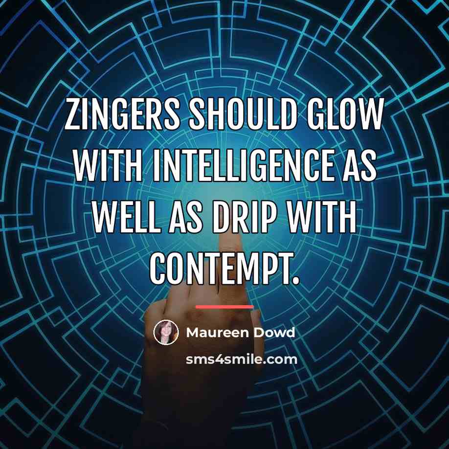 “Zingers should glow with intelligence as well as drip with…” quote by Maureen Dowd
