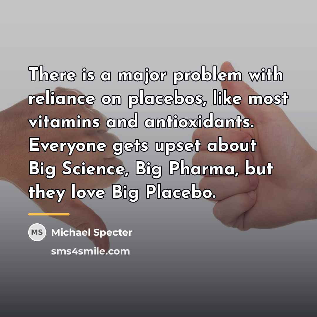 “There is a major problem with reliance on placebos, like…” quote by Michael Specter