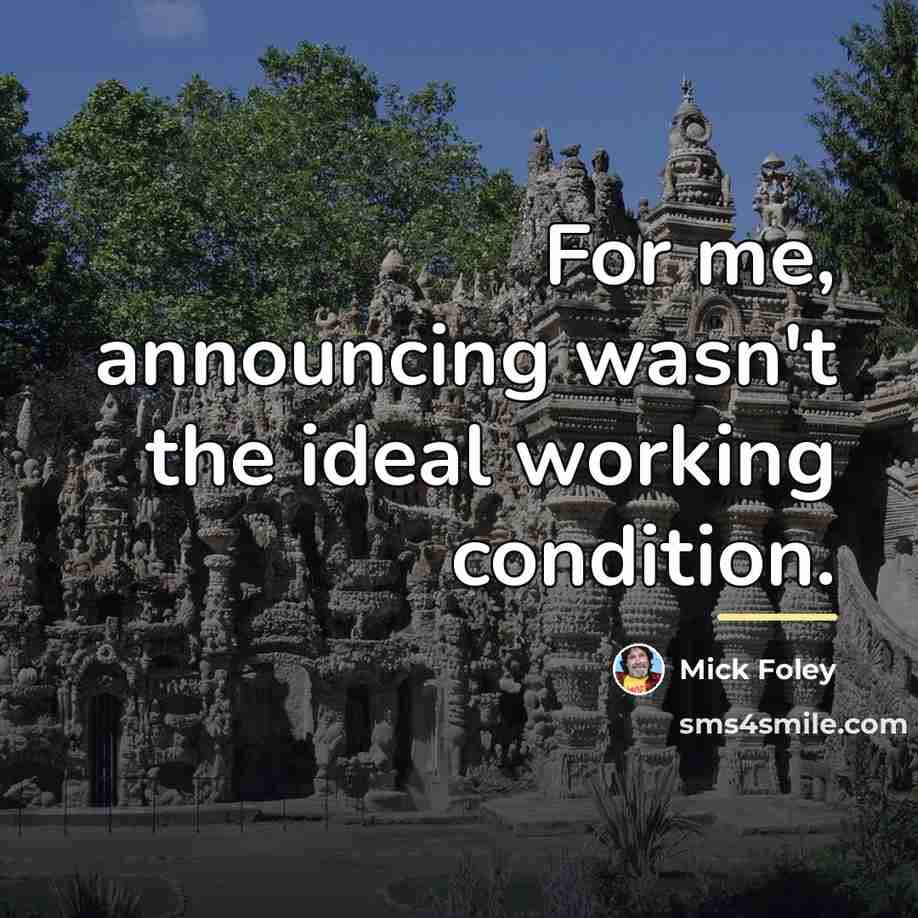 “For me, announcing wasn't the ideal working condition.…” quote by Mick Foley