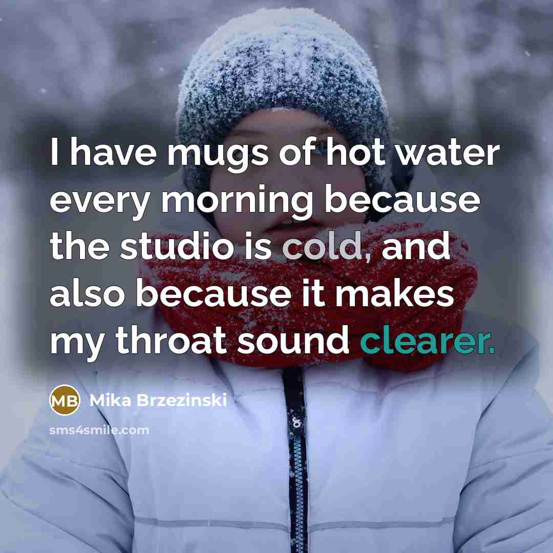 “I have mugs of hot water every morning because the…” quote by Mika Brzezinski