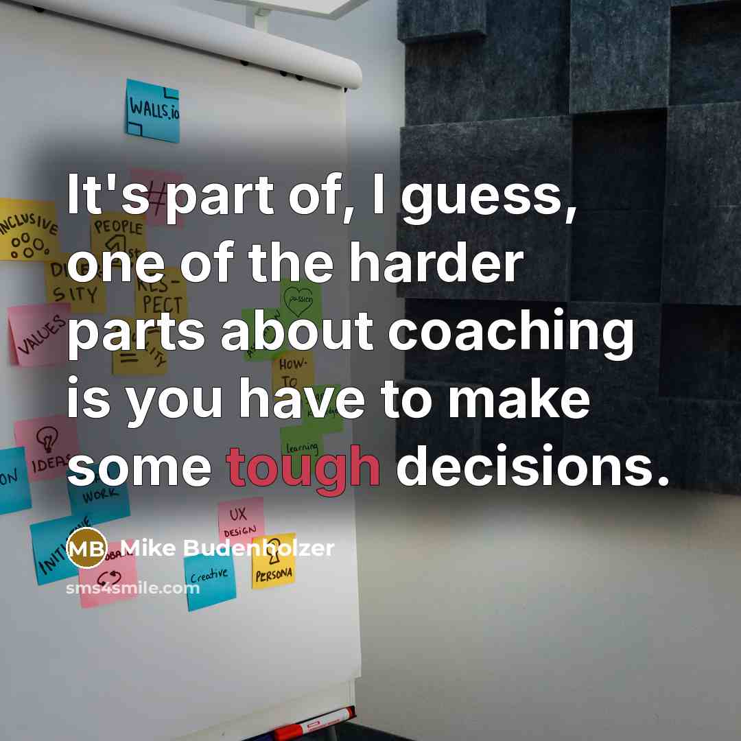 “It's part of, I guess, one of the harder parts about coaching is you have to make some tough decisions.” quote by Mike Budenholzer