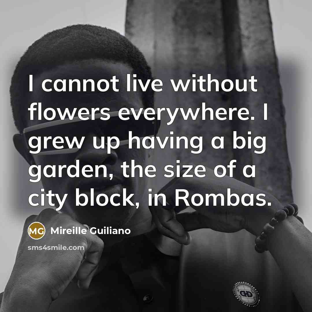 “I cannot live without flowers everywhere. I grew up having…” quote by Mireille Guiliano