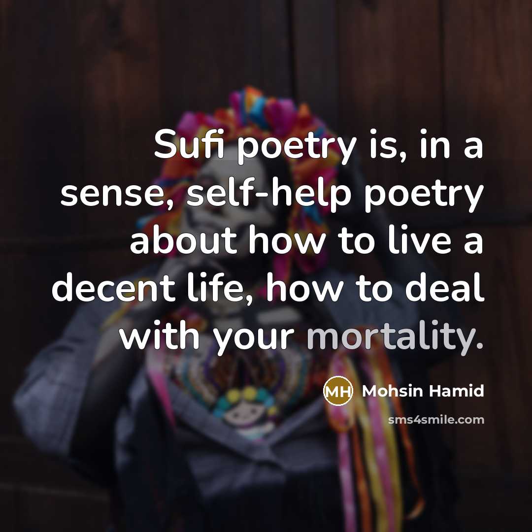 “Sufi poetry is, in a sense, self-help poetry about how…” quote by Mohsin Hamid