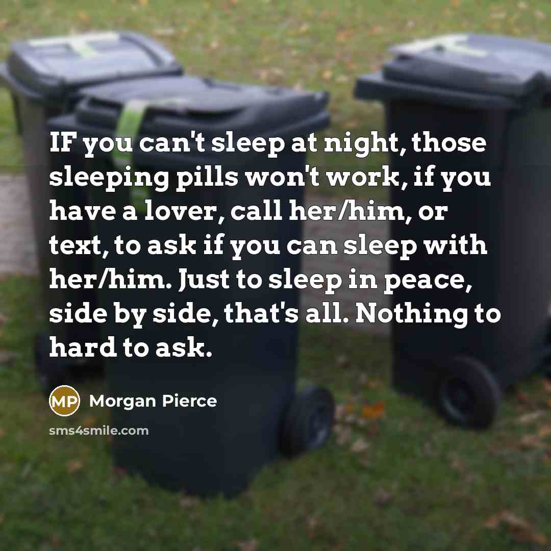 “IF you can't sleep at night, those sleeping pills won't…” quote by Morgan Pierce