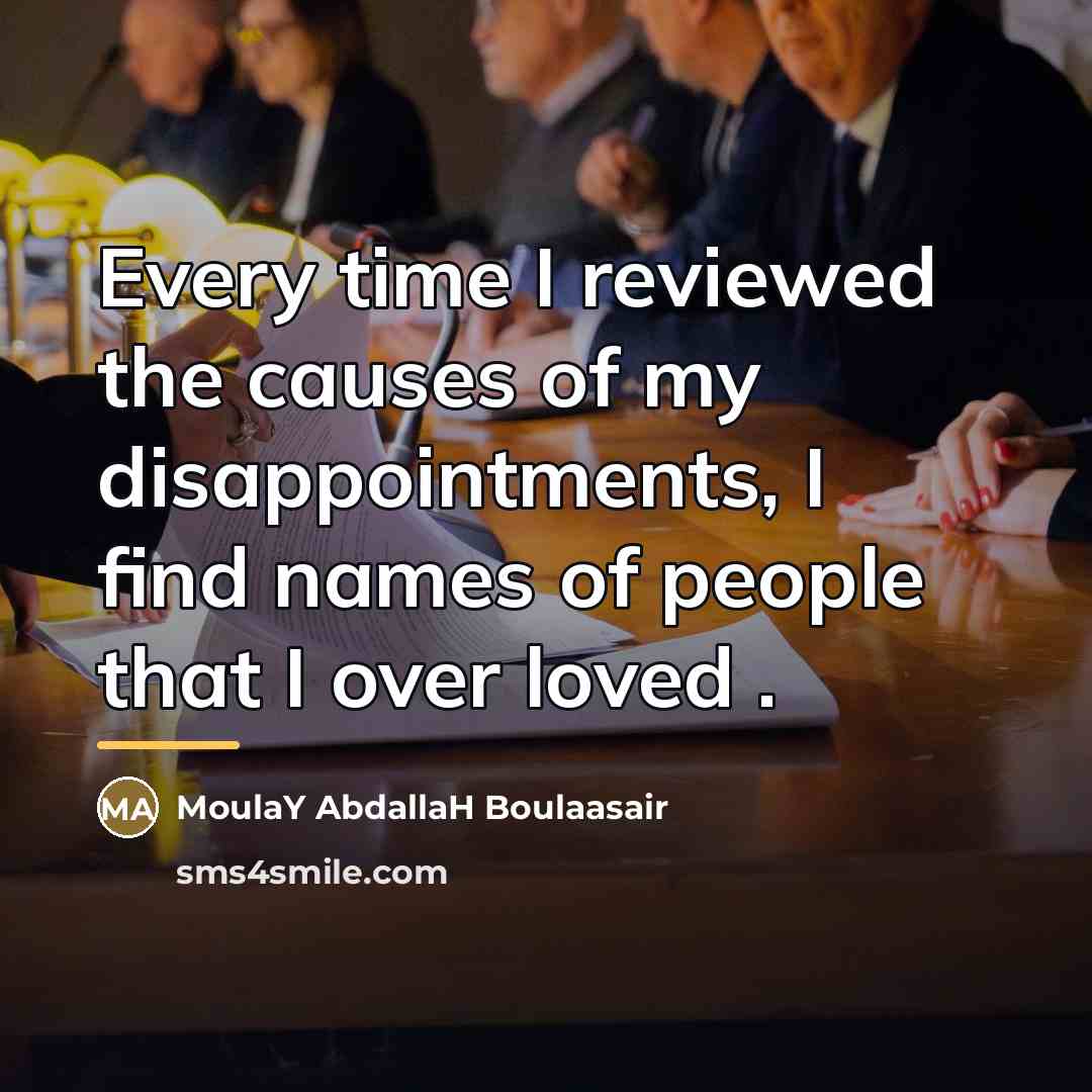 “Every time I reviewed the causes of my disappointments, I…” quote by MoulaY AbdallaH Boulaasair