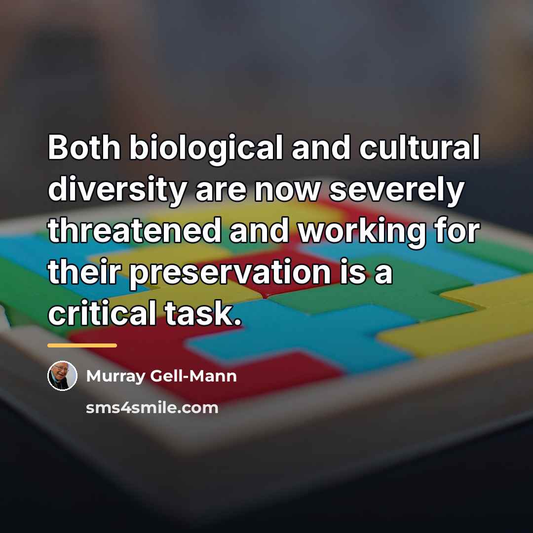 “Both biological and cultural diversity are now severely threatened and…” quote by Murray Gell-Mann