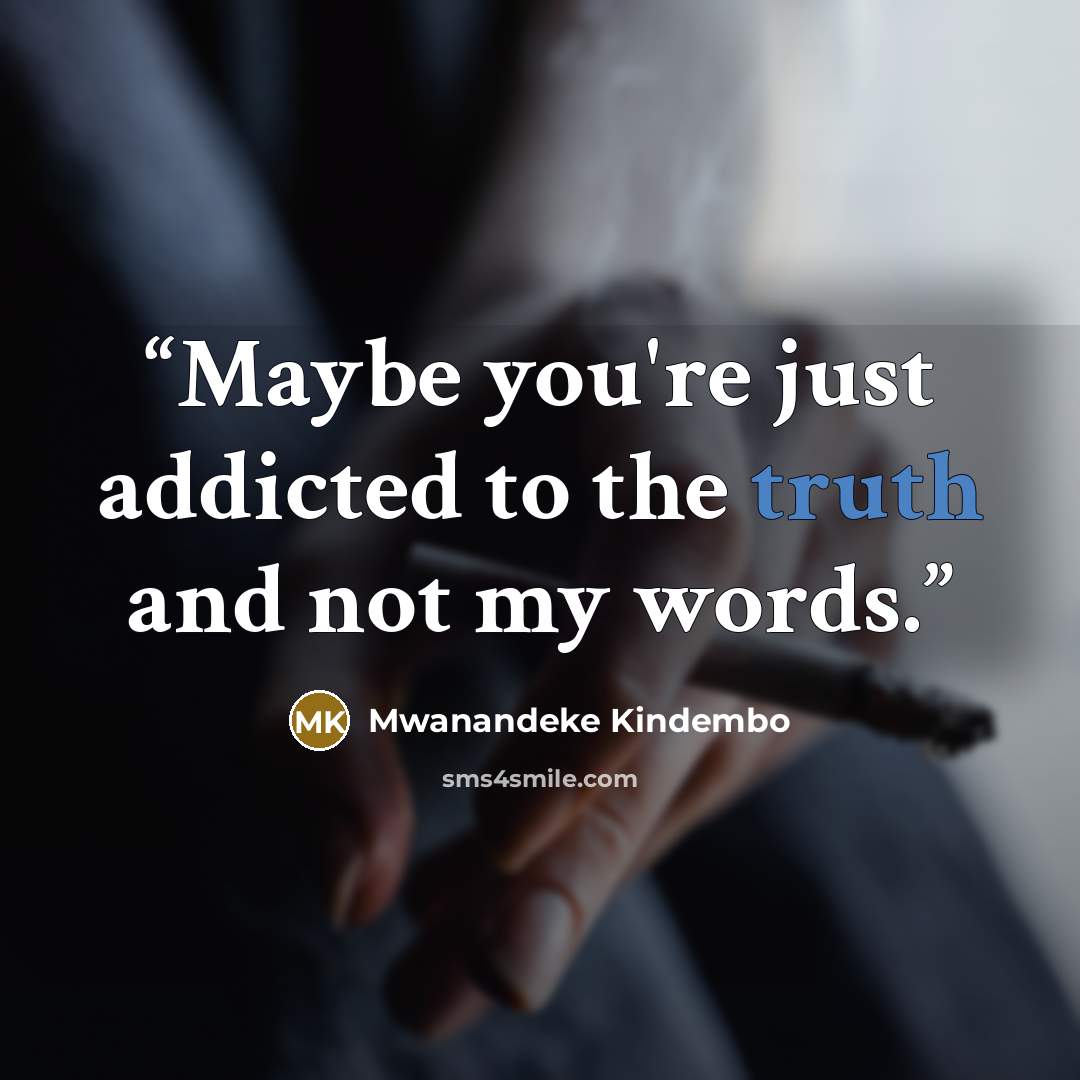 “Maybe you're just addicted to the truth and not my words.” quote by Mwanandeke Kindembo