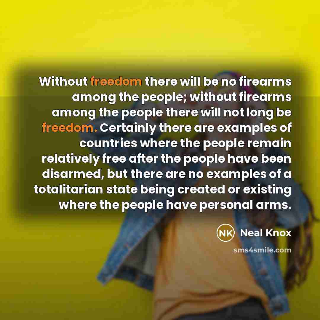“Without freedom there will be no firearms among the people;…” quote by Neal Knox