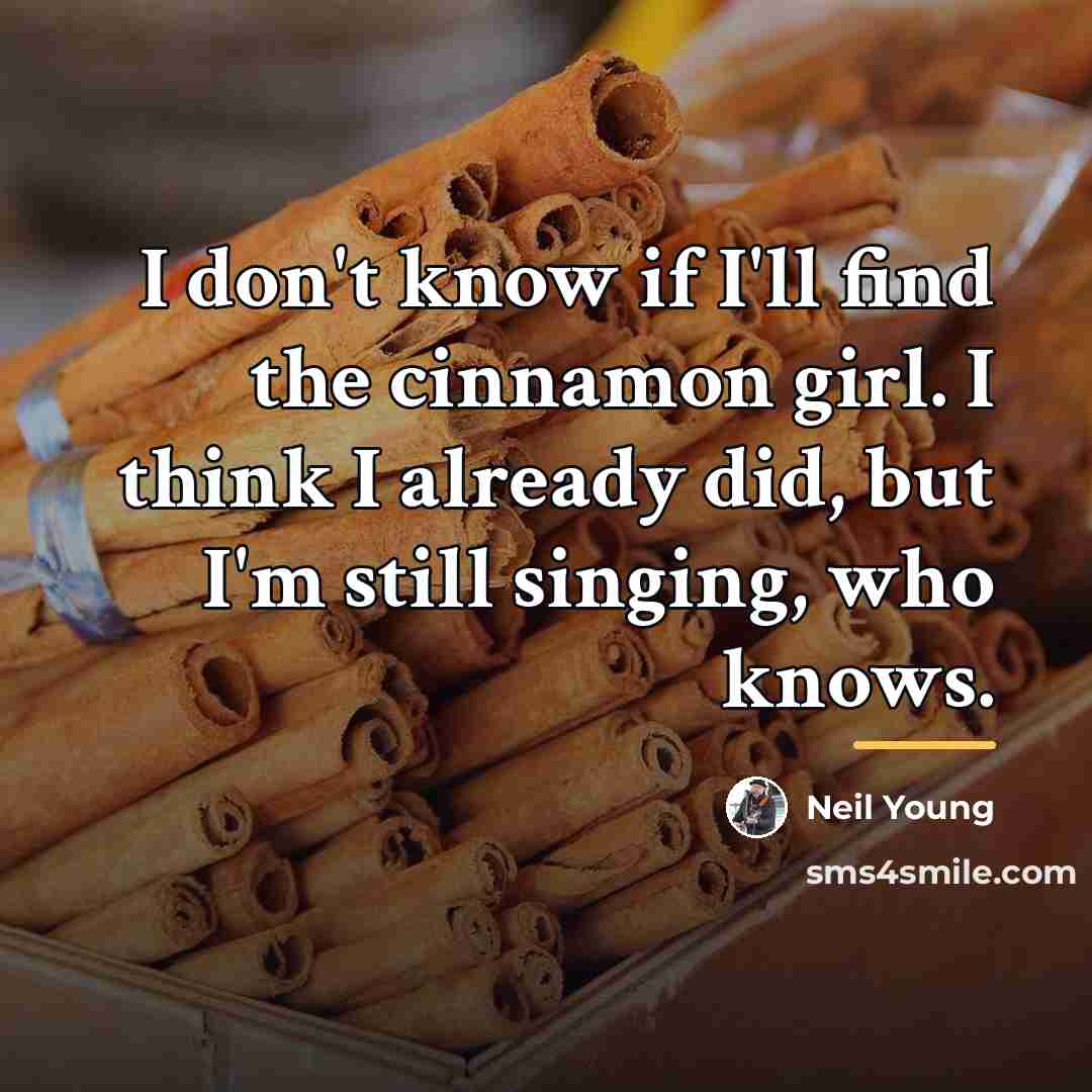 “I don't know if I'll find the cinnamon girl. I…” quote by Neil Young