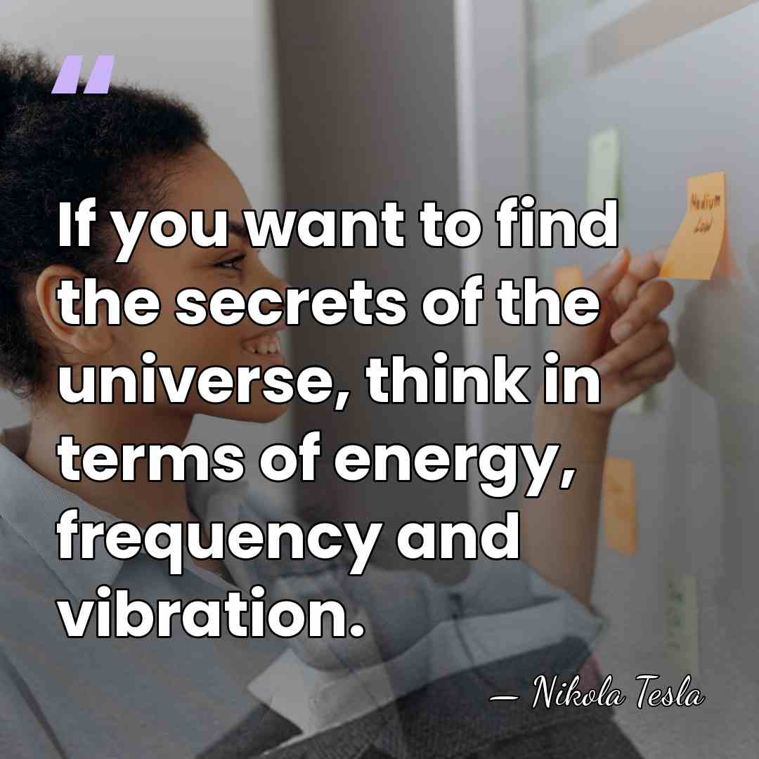 If you want to find the secrets of the universe, think in&hellip; - Nikola Tesla