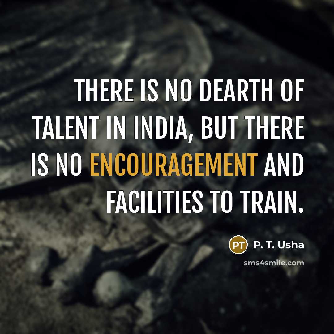 “There is no dearth of talent in India, but there…” quote by P. T. Usha