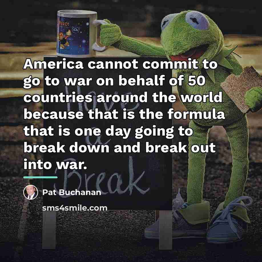 “America cannot commit to go to war on behalf of…” quote by Pat Buchanan