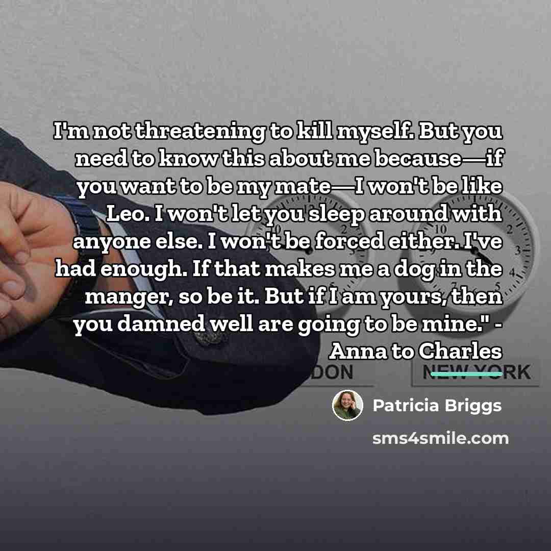 “I'm not threatening to kill myself. But you need to…” quote by Patricia Briggs
