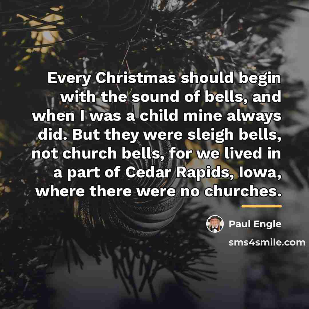 “Every Christmas should begin with the sound of bells, and…” quote by Paul Engle