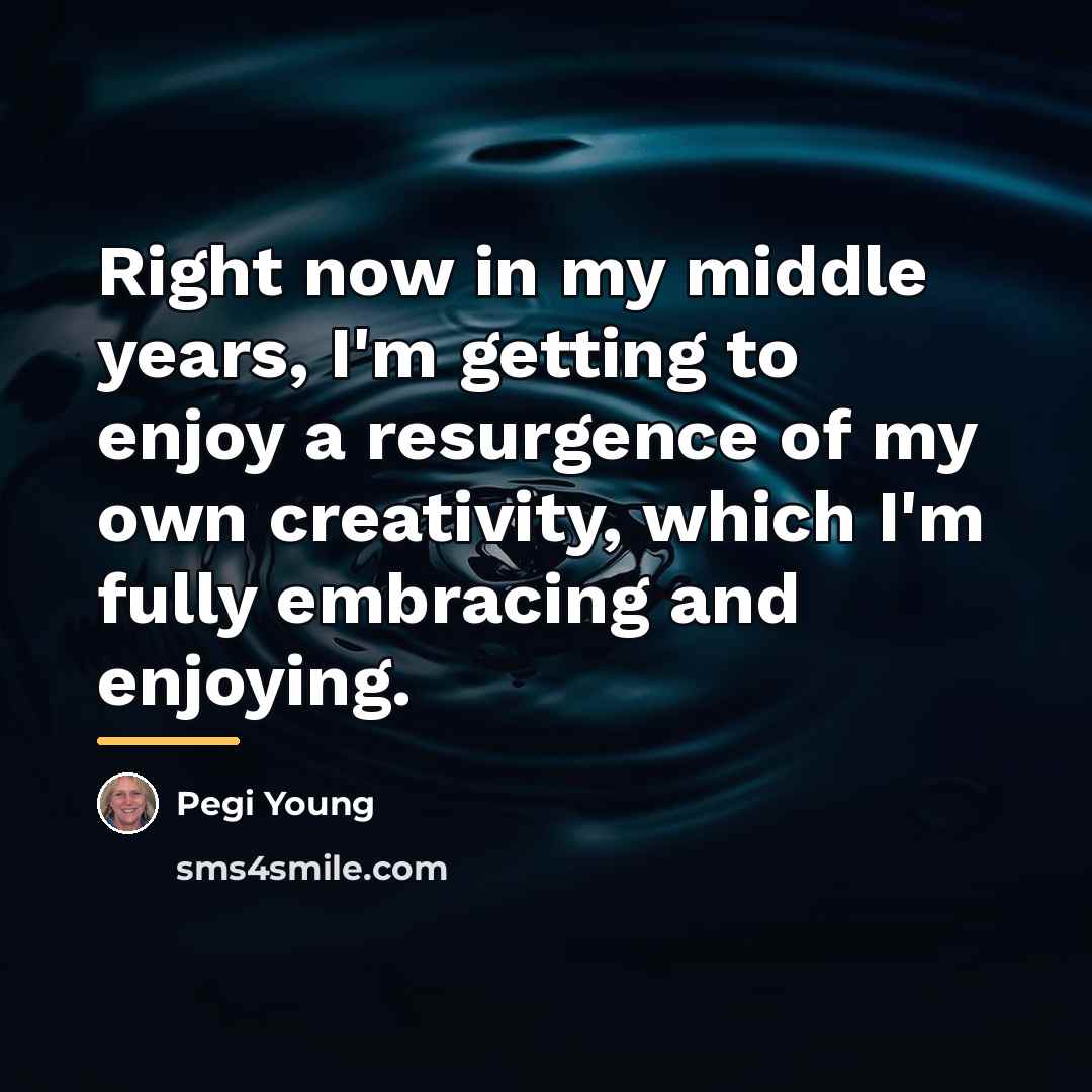 “Right now in my middle years, I'm getting to enjoy…” quote by Pegi Young