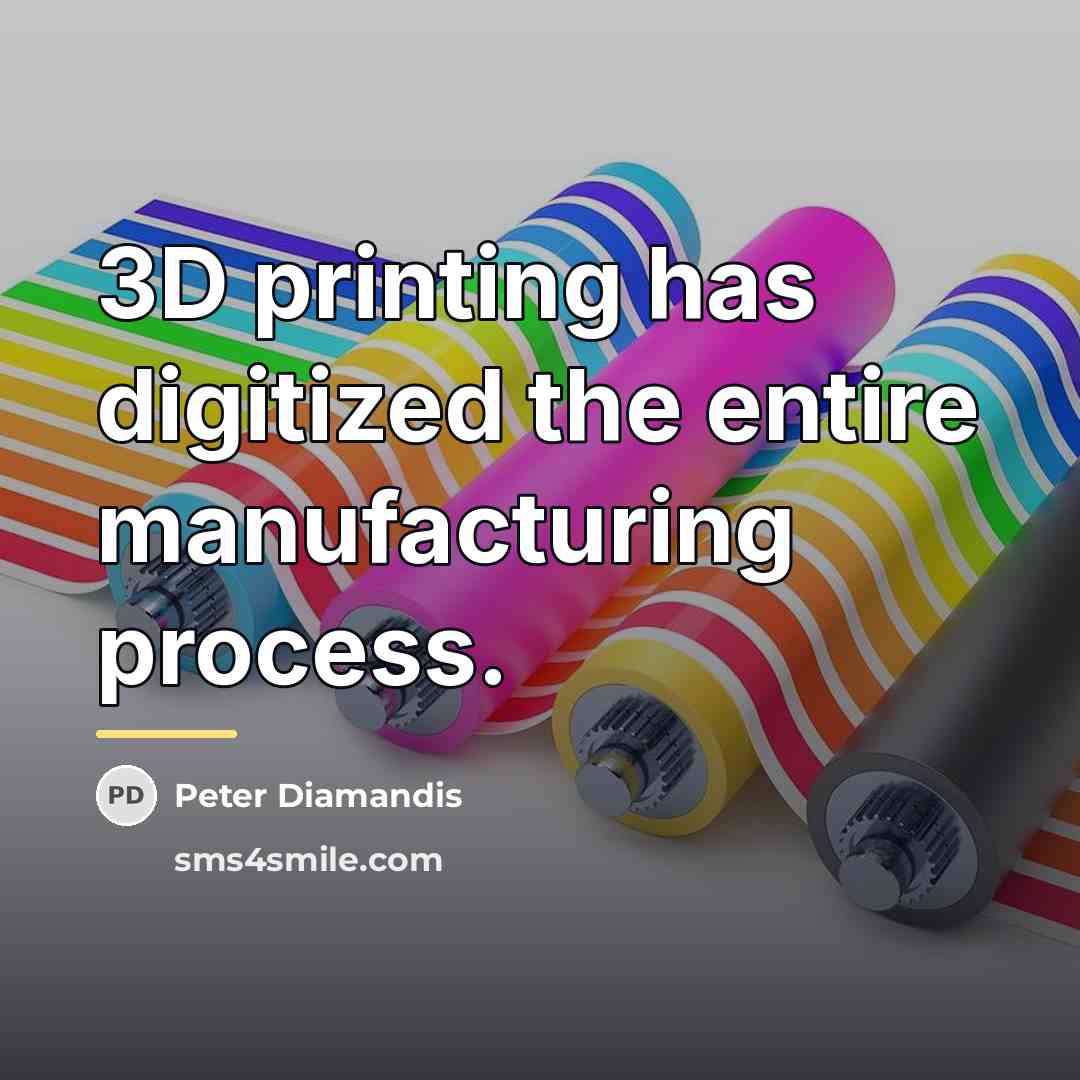 “3D printing has digitized the entire manufacturing process.…” quote by Peter Diamandis