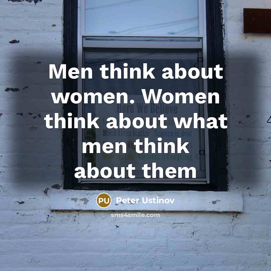 “Men think about women. Women think about what men think…” quote by Peter Ustinov