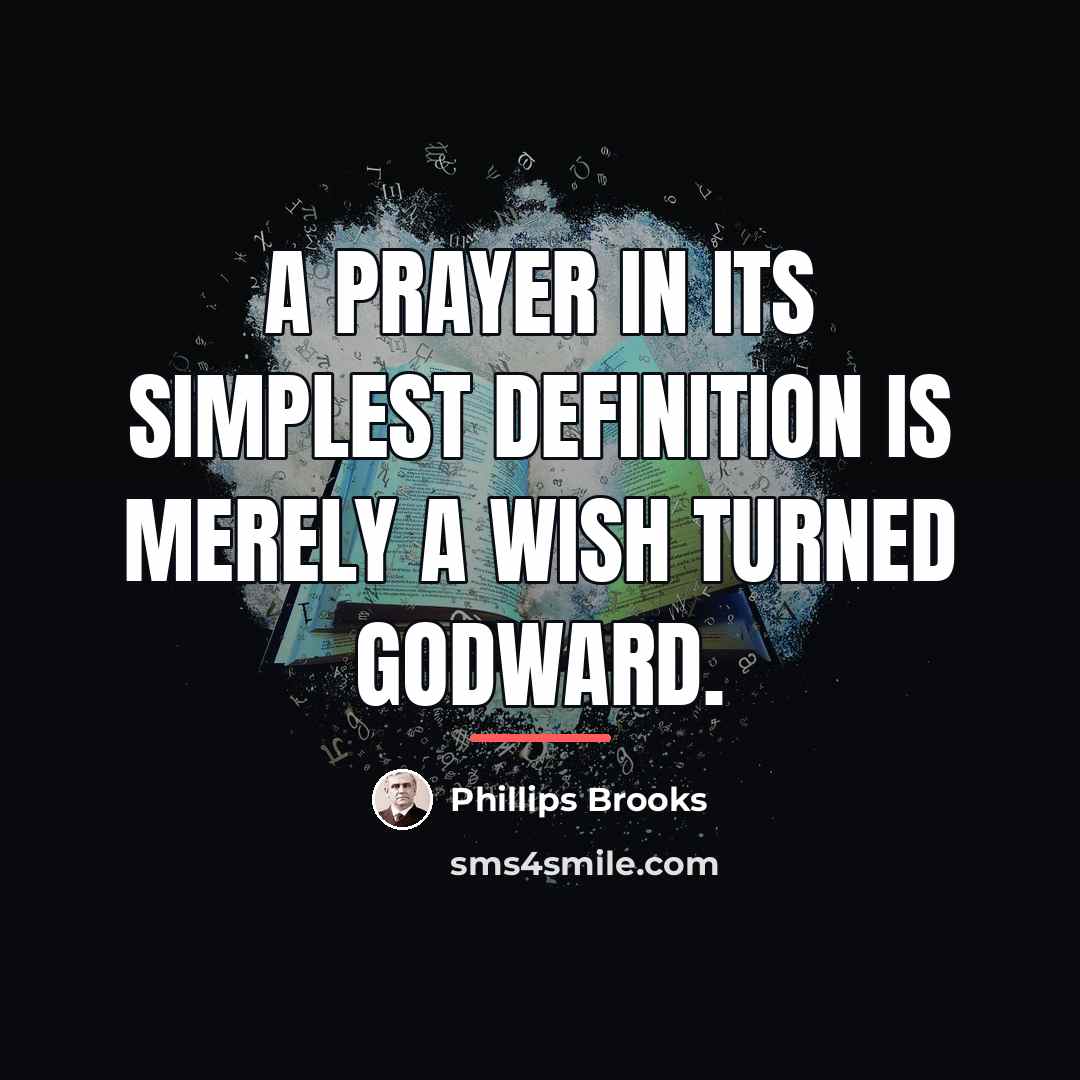 “A prayer in its simplest definition is merely a wish…” quote by Phillips Brooks