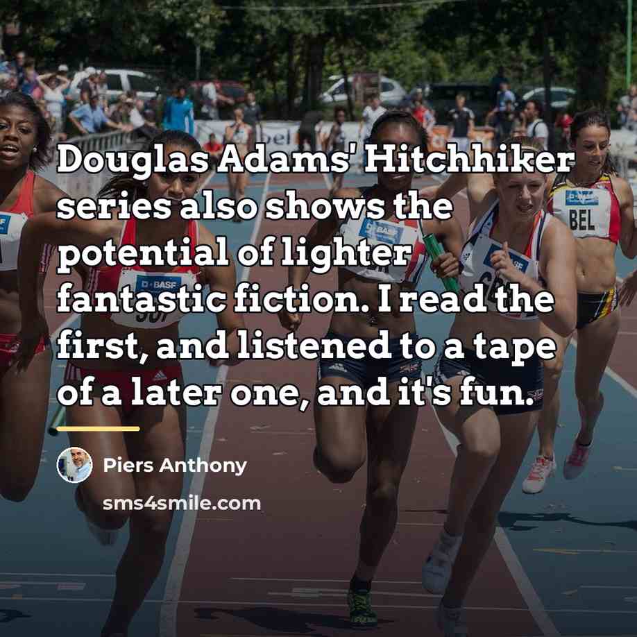 “Douglas Adams' Hitchhiker series also shows the potential of lighter…” quote by Piers Anthony
