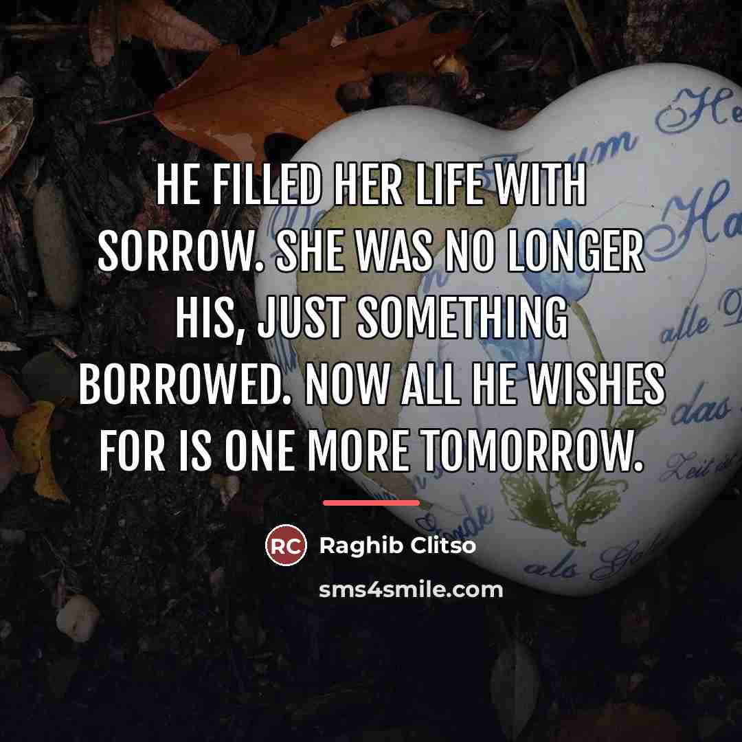 “He filled her life with sorrow. She was no longer…” quote by Raghib Clitso