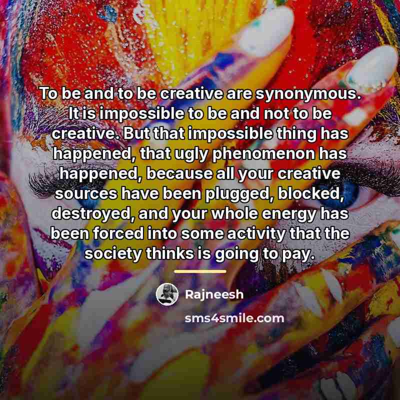 “To be and to be creative are synonymous. It is…” quote by Rajneesh