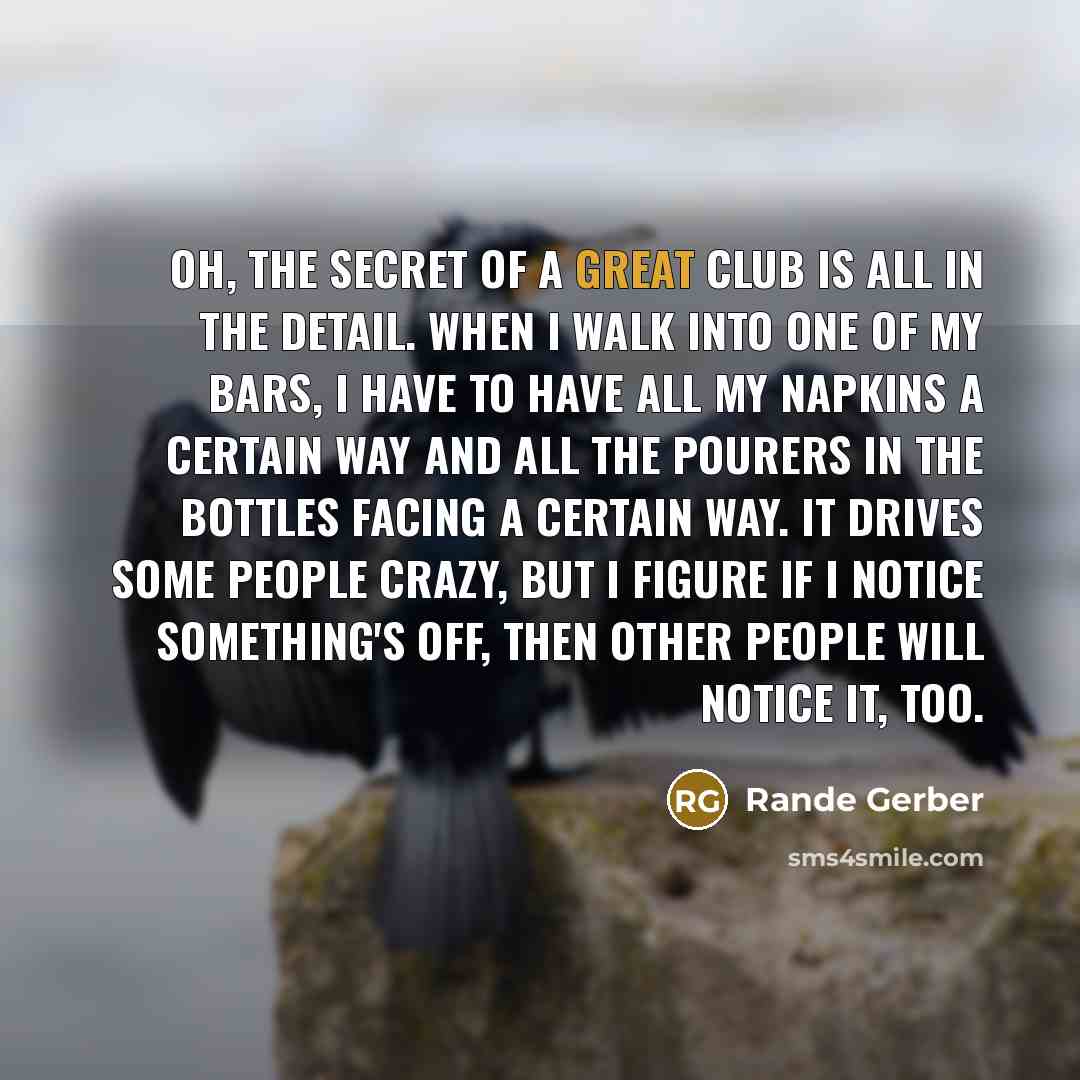 “Oh, the secret of a great club is all in…” quote by Rande Gerber