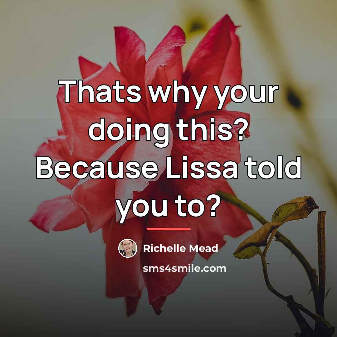 “Thats why your doing this? Because Lissa told you to?…” quote by Richelle Mead