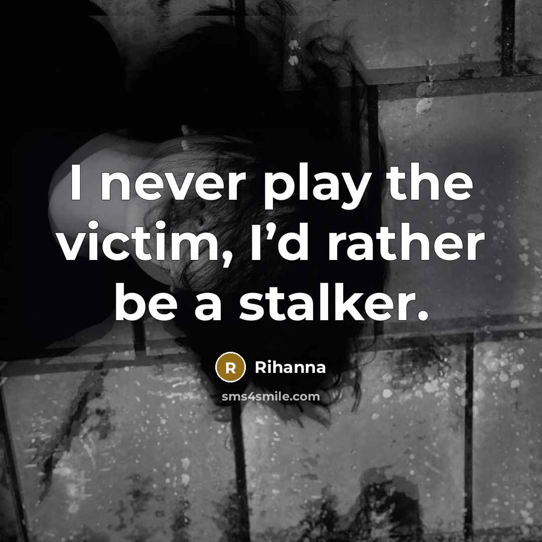 “I never play the victim, I’d rather be a stalker.…” quote by Rihanna