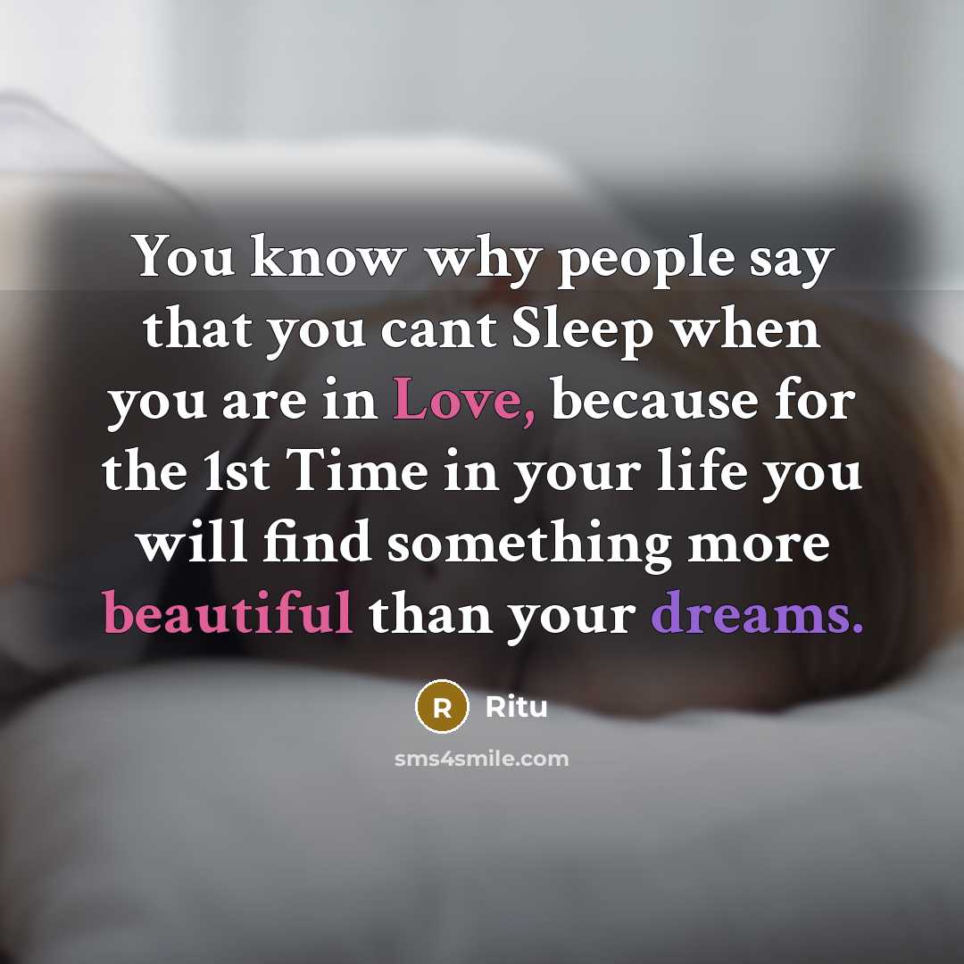 “You know why people say that you cant Sleep when you are in Love, because for the 1st Time in your life you will find something more beautiful than your dreams.” quote by Ritu