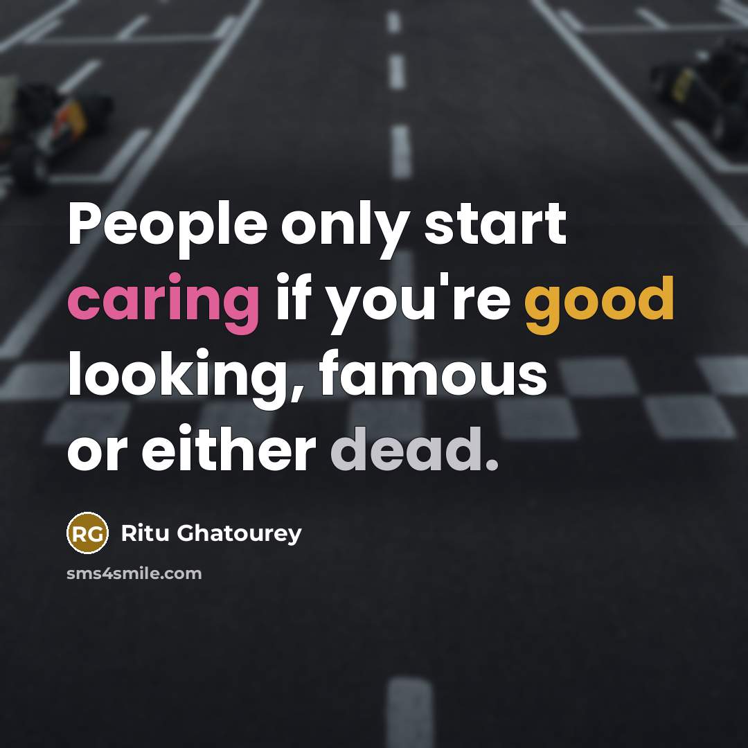 “People only start caring if you're good looking, famous or…” quote by Ritu Ghatourey