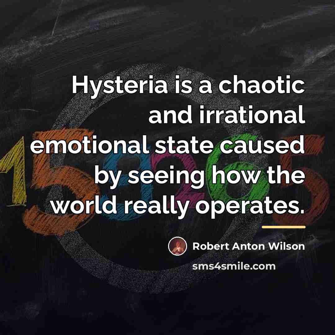 “Hysteria is a chaotic and irrational emotional state caused by…” quote by Robert Anton Wilson