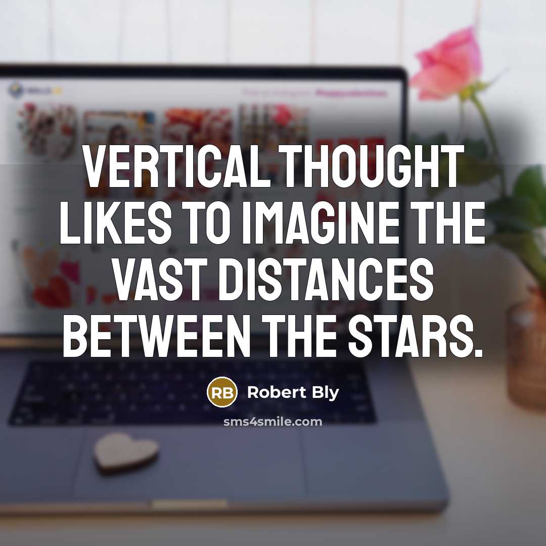 “Vertical thought likes to imagine the vast distances between the…” quote by Robert Bly