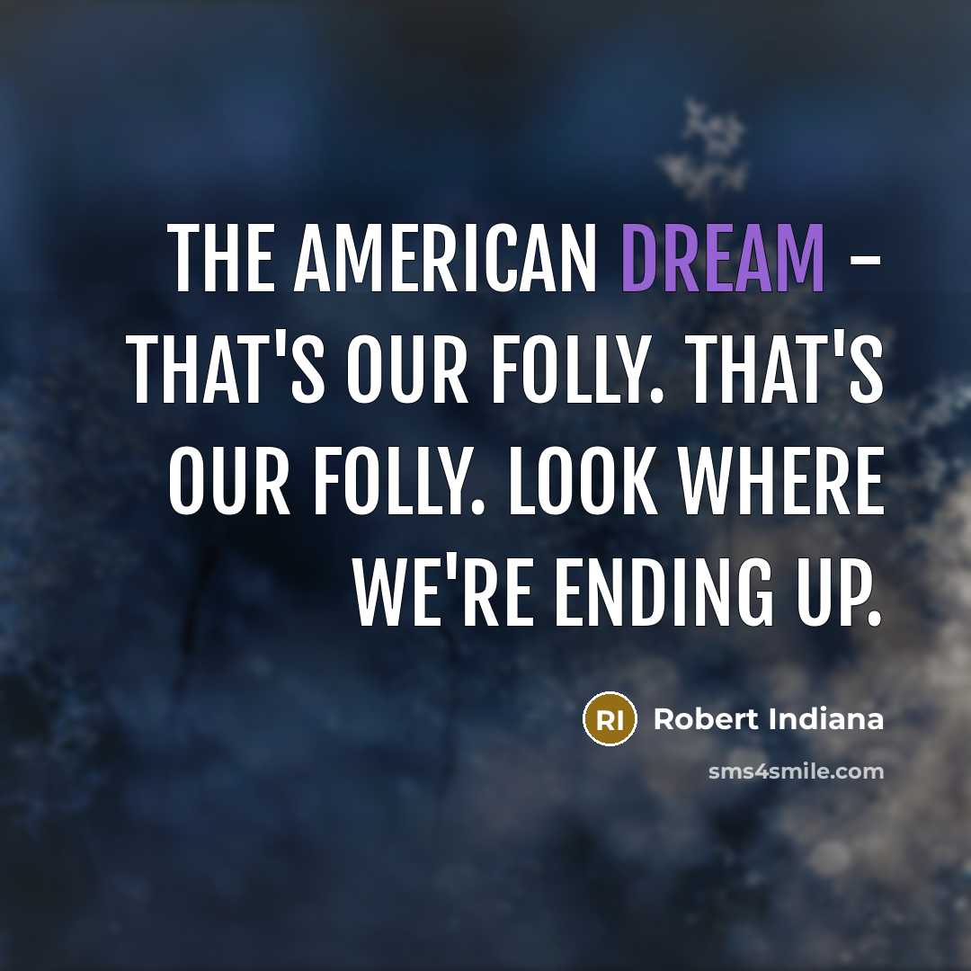 “The American Dream - that's our folly. That's our folly.…” quote by Robert Indiana