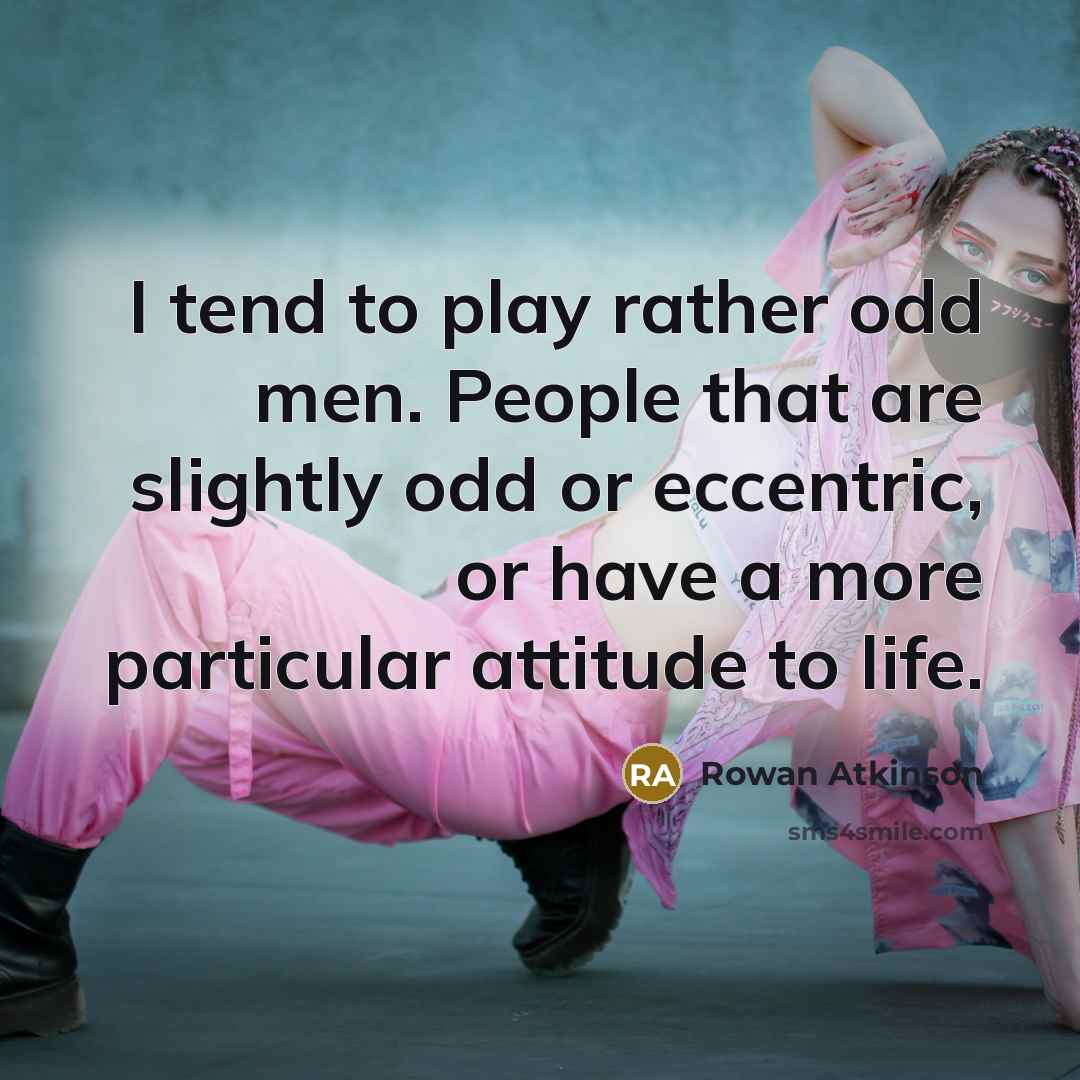 “I tend to play rather odd men. People that are…” quote by Rowan Atkinson