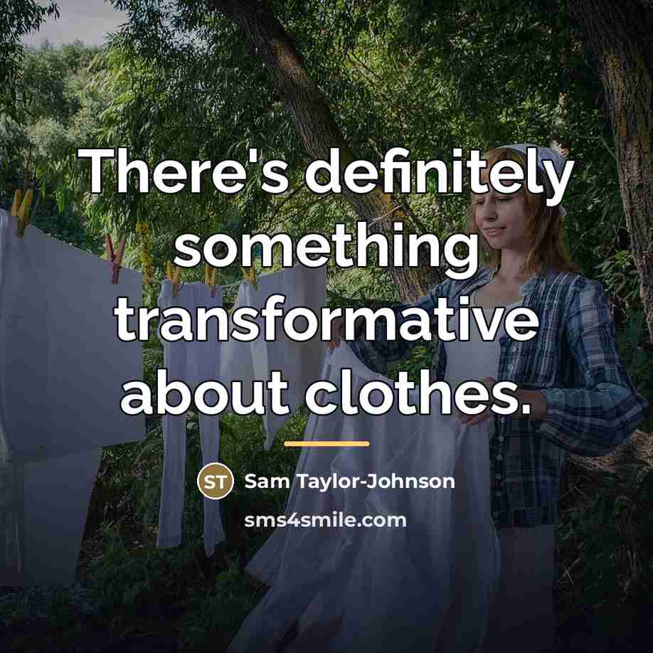 “There's definitely something transformative about clothes.…” quote by Sam Taylor-Johnson