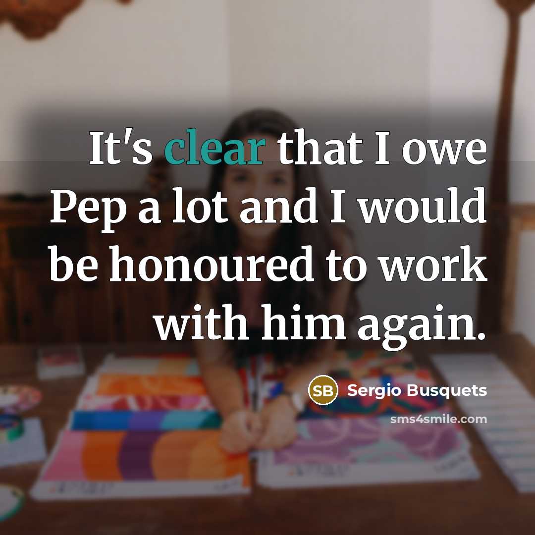 “It's clear that I owe Pep a lot and I…” quote by Sergio Busquets