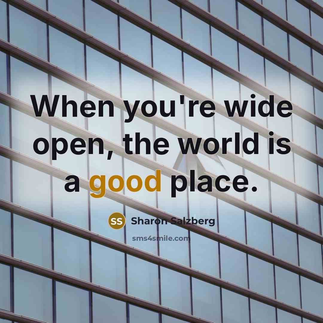 “When you're wide open, the world is a good place.…” quote by Sharon Salzberg