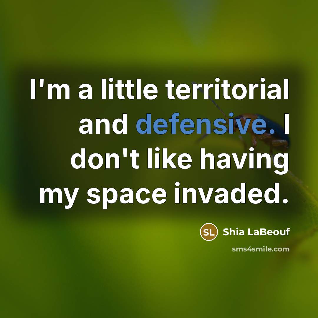 “I'm a little territorial and defensive. I don't like having…” quote by Shia LaBeouf