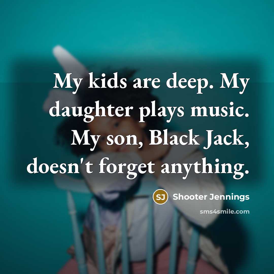“My kids are deep. My daughter plays music. My son,…” quote by Shooter Jennings