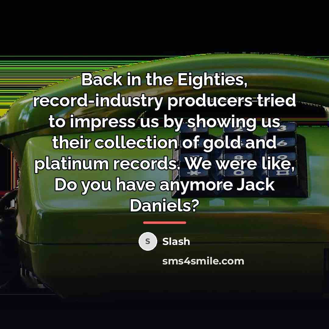 “Back in the Eighties, record-industry producers tried to impress us…” quote by Slash