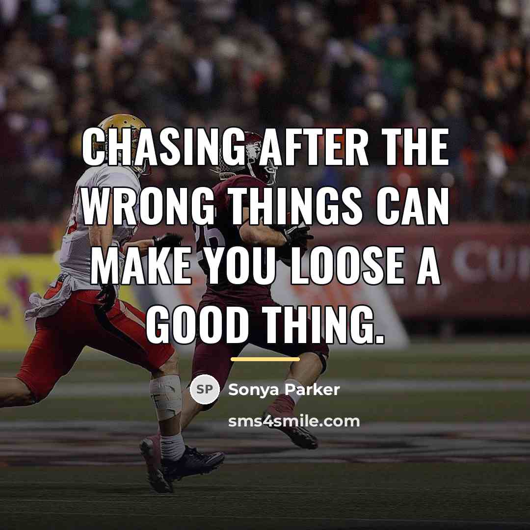 “Chasing after the wrong things can make you loose a…” quote by SONYA PARKER