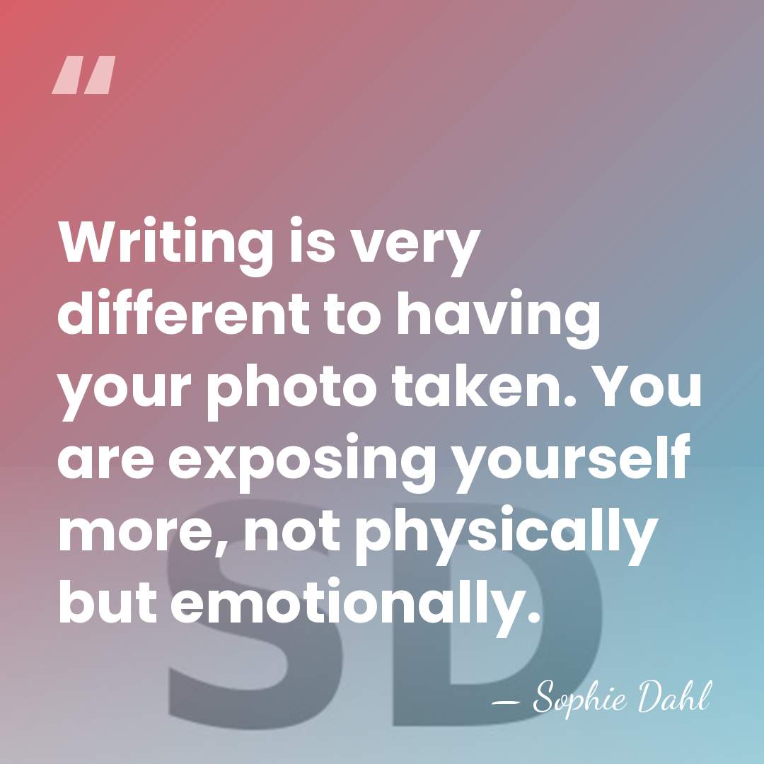 Writing is very different to having your photo taken. You are exposing&hellip; - Sophie Dahl