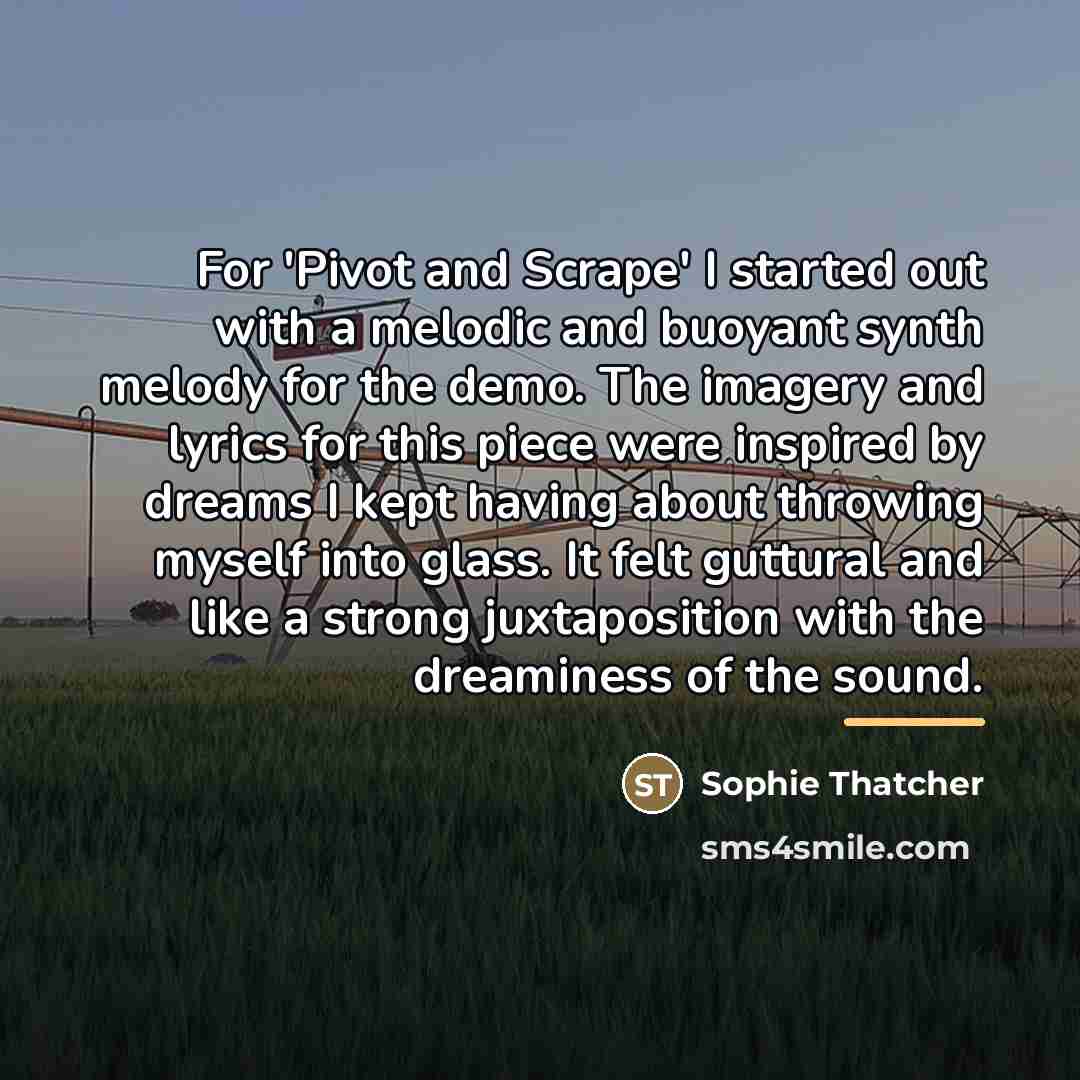 “For 'Pivot and Scrape' I started out with a melodic…” quote by Sophie Thatcher